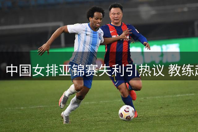 中国女排亚锦赛失利引热议 教练赵勇面临质疑